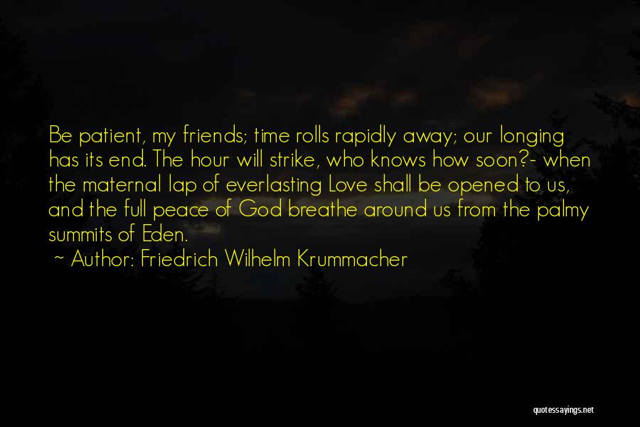 Friedrich Wilhelm Krummacher Quotes: Be Patient, My Friends; Time Rolls Rapidly Away; Our Longing Has Its End. The Hour Will Strike, Who Knows How