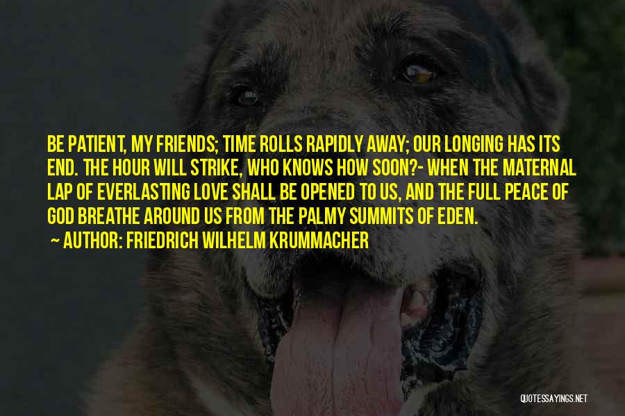 Friedrich Wilhelm Krummacher Quotes: Be Patient, My Friends; Time Rolls Rapidly Away; Our Longing Has Its End. The Hour Will Strike, Who Knows How