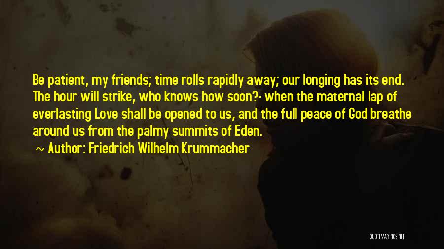 Friedrich Wilhelm Krummacher Quotes: Be Patient, My Friends; Time Rolls Rapidly Away; Our Longing Has Its End. The Hour Will Strike, Who Knows How