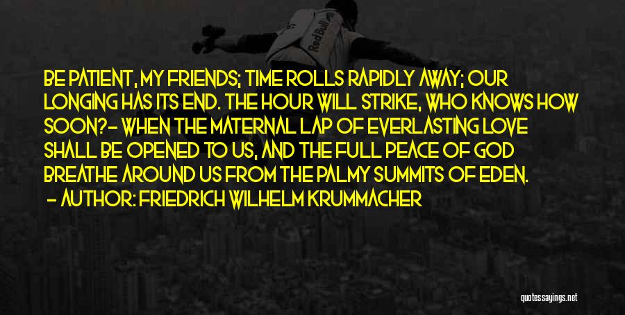 Friedrich Wilhelm Krummacher Quotes: Be Patient, My Friends; Time Rolls Rapidly Away; Our Longing Has Its End. The Hour Will Strike, Who Knows How