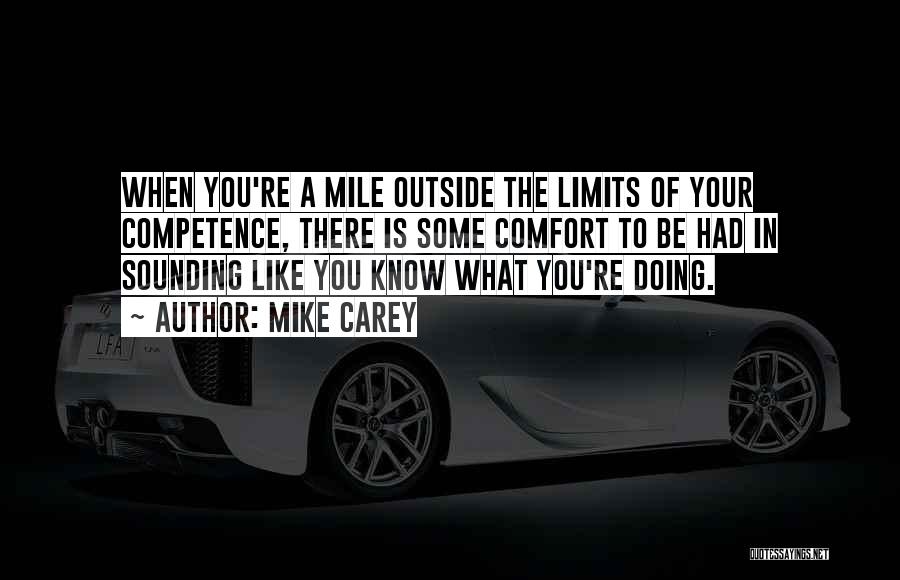 Mike Carey Quotes: When You're A Mile Outside The Limits Of Your Competence, There Is Some Comfort To Be Had In Sounding Like