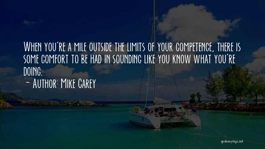 Mike Carey Quotes: When You're A Mile Outside The Limits Of Your Competence, There Is Some Comfort To Be Had In Sounding Like