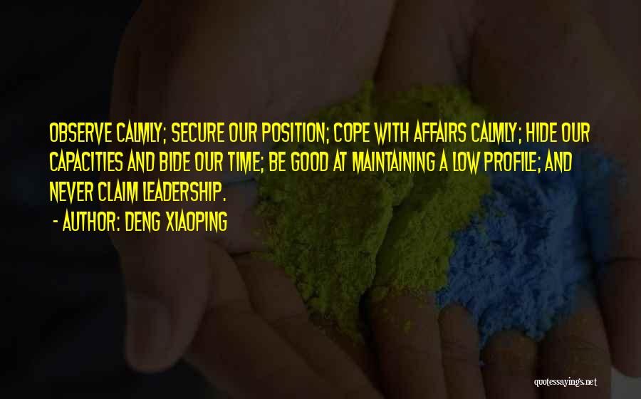Deng Xiaoping Quotes: Observe Calmly; Secure Our Position; Cope With Affairs Calmly; Hide Our Capacities And Bide Our Time; Be Good At Maintaining