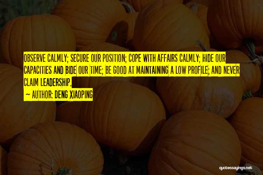 Deng Xiaoping Quotes: Observe Calmly; Secure Our Position; Cope With Affairs Calmly; Hide Our Capacities And Bide Our Time; Be Good At Maintaining
