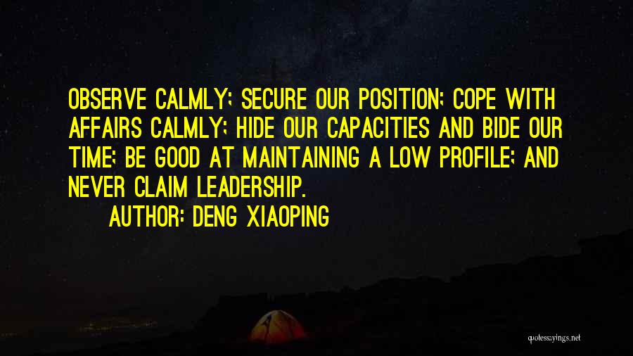 Deng Xiaoping Quotes: Observe Calmly; Secure Our Position; Cope With Affairs Calmly; Hide Our Capacities And Bide Our Time; Be Good At Maintaining
