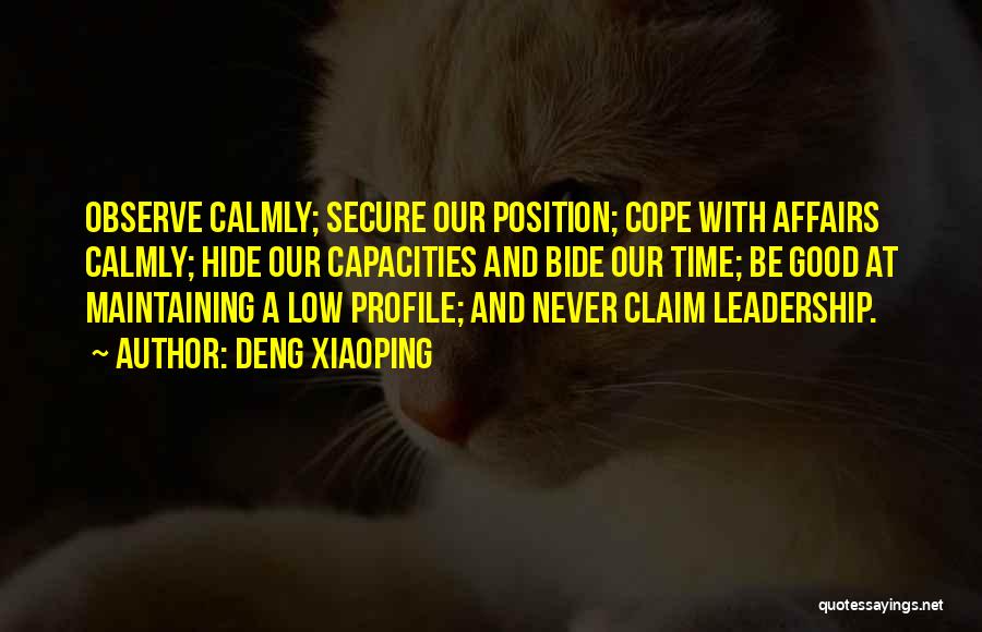 Deng Xiaoping Quotes: Observe Calmly; Secure Our Position; Cope With Affairs Calmly; Hide Our Capacities And Bide Our Time; Be Good At Maintaining