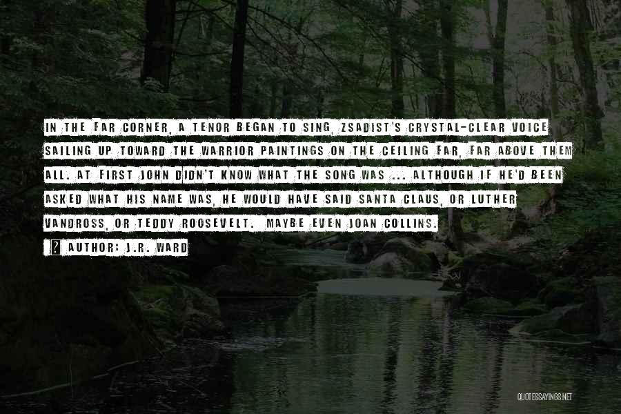 J.R. Ward Quotes: In The Far Corner, A Tenor Began To Sing, Zsadist's Crystal-clear Voice Sailing Up Toward The Warrior Paintings On The