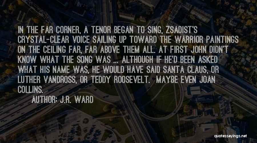 J.R. Ward Quotes: In The Far Corner, A Tenor Began To Sing, Zsadist's Crystal-clear Voice Sailing Up Toward The Warrior Paintings On The