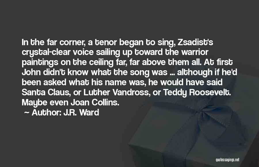 J.R. Ward Quotes: In The Far Corner, A Tenor Began To Sing, Zsadist's Crystal-clear Voice Sailing Up Toward The Warrior Paintings On The