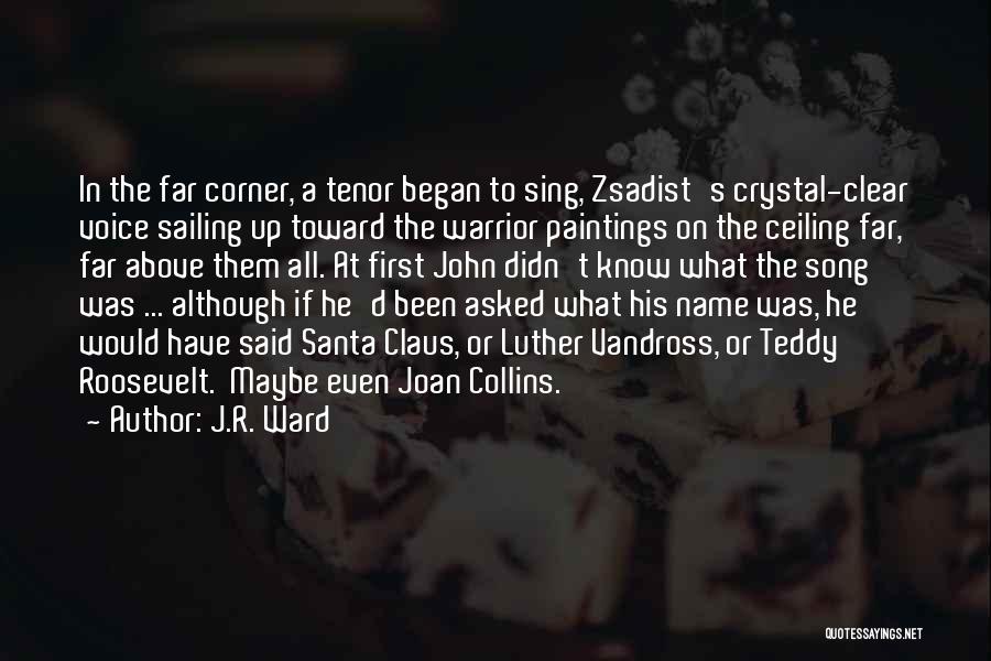 J.R. Ward Quotes: In The Far Corner, A Tenor Began To Sing, Zsadist's Crystal-clear Voice Sailing Up Toward The Warrior Paintings On The