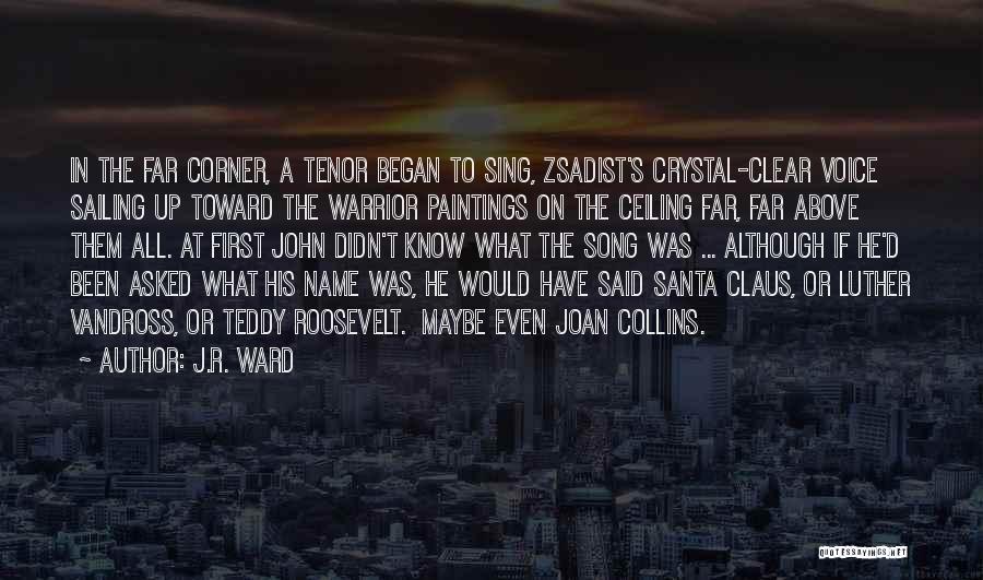 J.R. Ward Quotes: In The Far Corner, A Tenor Began To Sing, Zsadist's Crystal-clear Voice Sailing Up Toward The Warrior Paintings On The