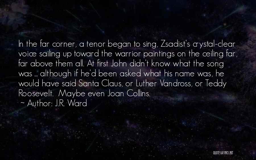 J.R. Ward Quotes: In The Far Corner, A Tenor Began To Sing, Zsadist's Crystal-clear Voice Sailing Up Toward The Warrior Paintings On The