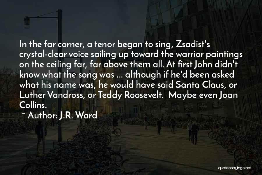 J.R. Ward Quotes: In The Far Corner, A Tenor Began To Sing, Zsadist's Crystal-clear Voice Sailing Up Toward The Warrior Paintings On The