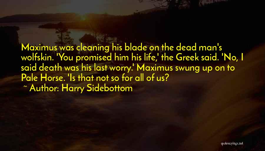 Harry Sidebottom Quotes: Maximus Was Cleaning His Blade On The Dead Man's Wolfskin. 'you Promised Him His Life,' The Greek Said. 'no, I