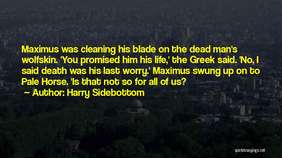 Harry Sidebottom Quotes: Maximus Was Cleaning His Blade On The Dead Man's Wolfskin. 'you Promised Him His Life,' The Greek Said. 'no, I