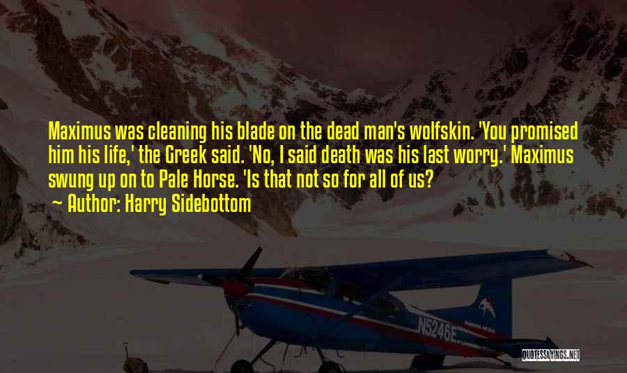 Harry Sidebottom Quotes: Maximus Was Cleaning His Blade On The Dead Man's Wolfskin. 'you Promised Him His Life,' The Greek Said. 'no, I