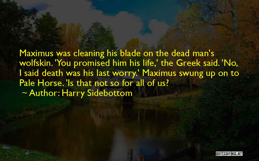 Harry Sidebottom Quotes: Maximus Was Cleaning His Blade On The Dead Man's Wolfskin. 'you Promised Him His Life,' The Greek Said. 'no, I