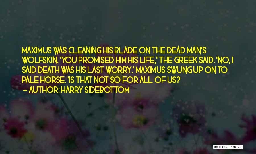 Harry Sidebottom Quotes: Maximus Was Cleaning His Blade On The Dead Man's Wolfskin. 'you Promised Him His Life,' The Greek Said. 'no, I