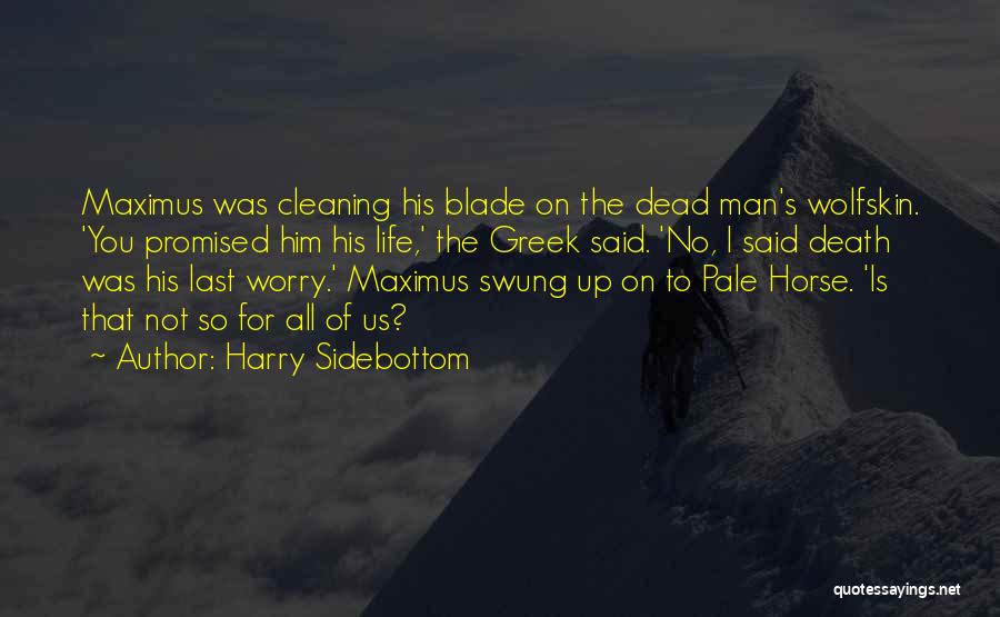 Harry Sidebottom Quotes: Maximus Was Cleaning His Blade On The Dead Man's Wolfskin. 'you Promised Him His Life,' The Greek Said. 'no, I