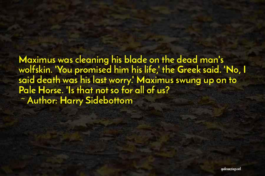 Harry Sidebottom Quotes: Maximus Was Cleaning His Blade On The Dead Man's Wolfskin. 'you Promised Him His Life,' The Greek Said. 'no, I