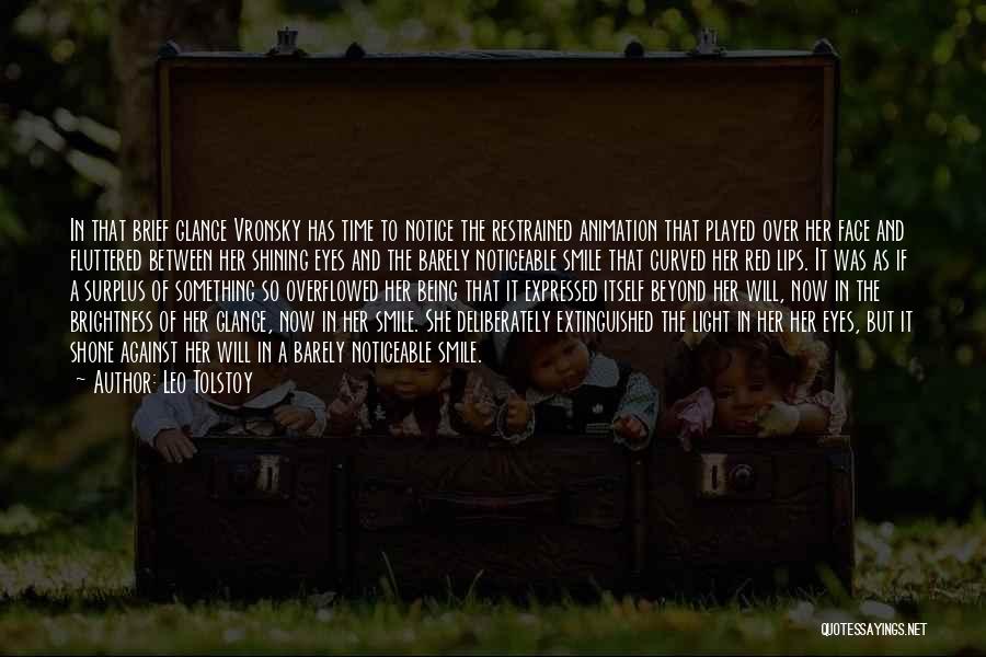 Leo Tolstoy Quotes: In That Brief Glance Vronsky Has Time To Notice The Restrained Animation That Played Over Her Face And Fluttered Between