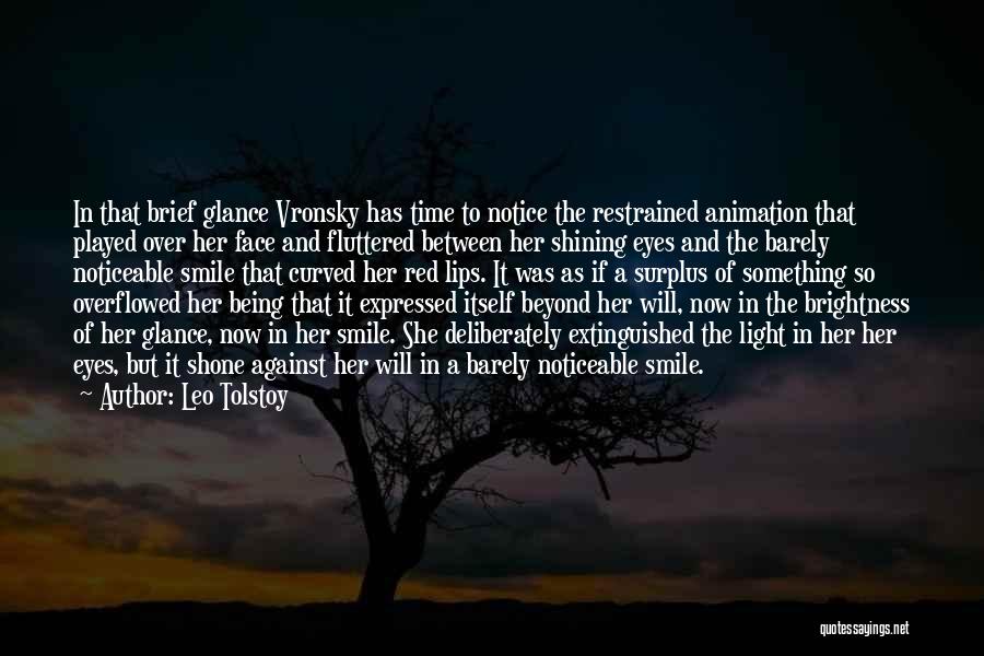 Leo Tolstoy Quotes: In That Brief Glance Vronsky Has Time To Notice The Restrained Animation That Played Over Her Face And Fluttered Between