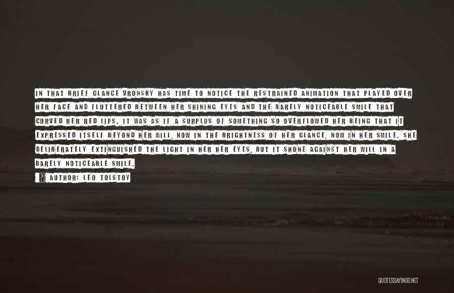 Leo Tolstoy Quotes: In That Brief Glance Vronsky Has Time To Notice The Restrained Animation That Played Over Her Face And Fluttered Between