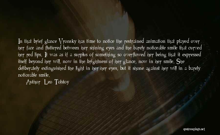 Leo Tolstoy Quotes: In That Brief Glance Vronsky Has Time To Notice The Restrained Animation That Played Over Her Face And Fluttered Between