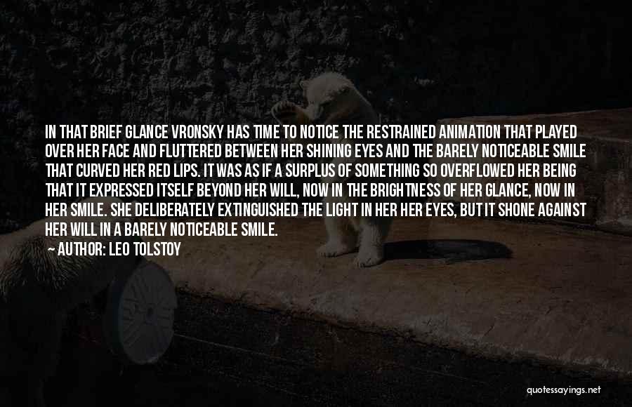 Leo Tolstoy Quotes: In That Brief Glance Vronsky Has Time To Notice The Restrained Animation That Played Over Her Face And Fluttered Between