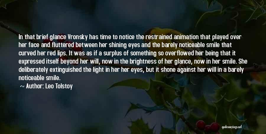 Leo Tolstoy Quotes: In That Brief Glance Vronsky Has Time To Notice The Restrained Animation That Played Over Her Face And Fluttered Between