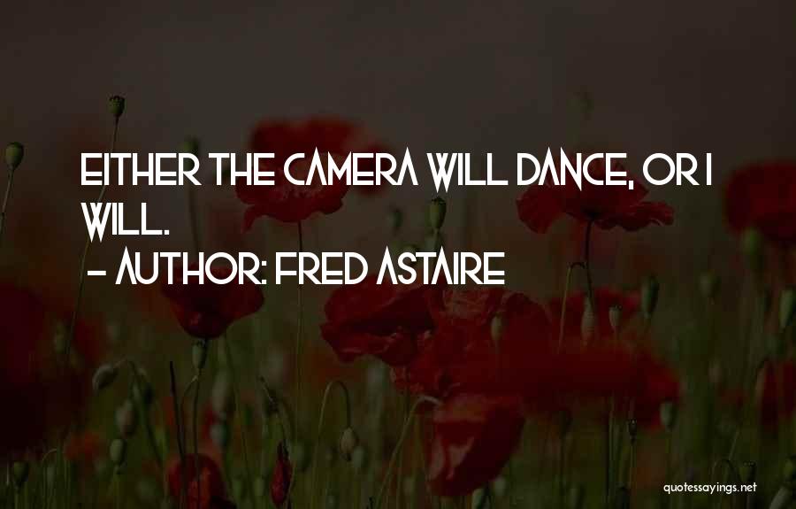 Fred Astaire Quotes: Either The Camera Will Dance, Or I Will.