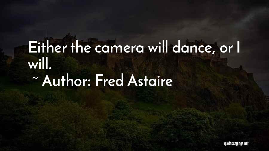 Fred Astaire Quotes: Either The Camera Will Dance, Or I Will.