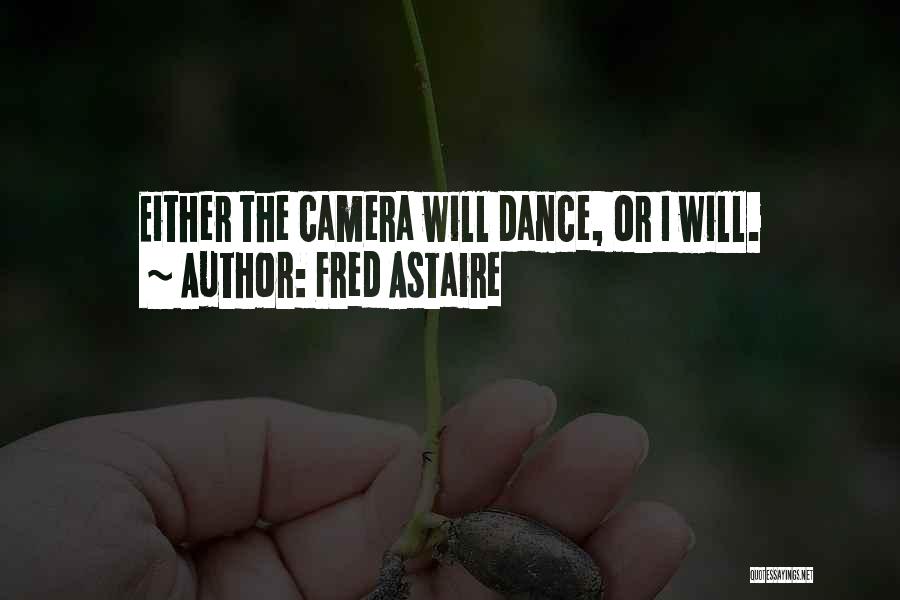 Fred Astaire Quotes: Either The Camera Will Dance, Or I Will.