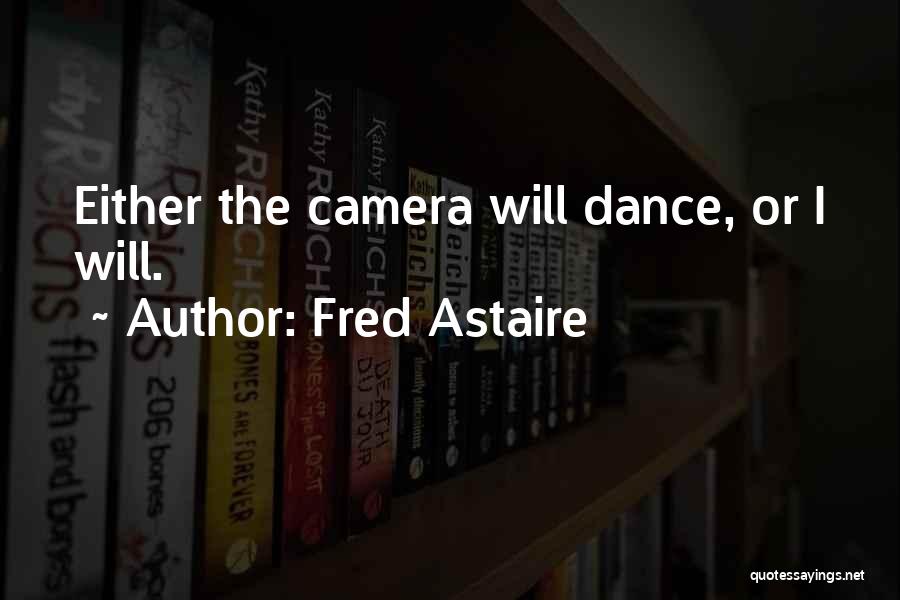 Fred Astaire Quotes: Either The Camera Will Dance, Or I Will.