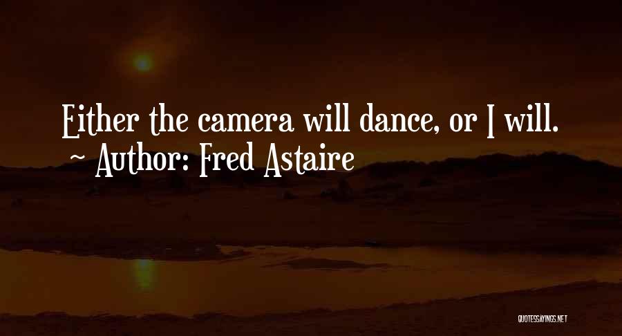 Fred Astaire Quotes: Either The Camera Will Dance, Or I Will.