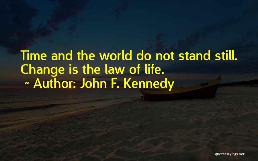 John F. Kennedy Quotes: Time And The World Do Not Stand Still. Change Is The Law Of Life.