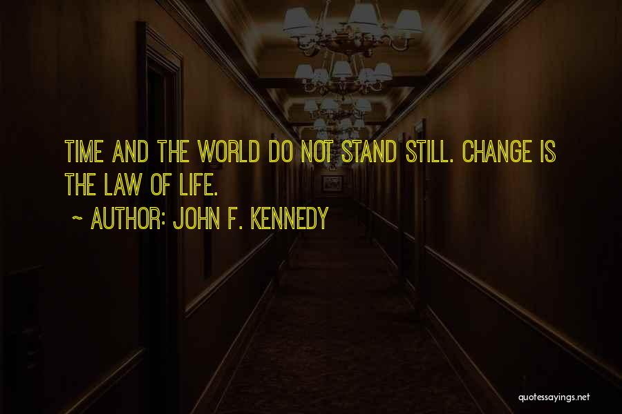 John F. Kennedy Quotes: Time And The World Do Not Stand Still. Change Is The Law Of Life.