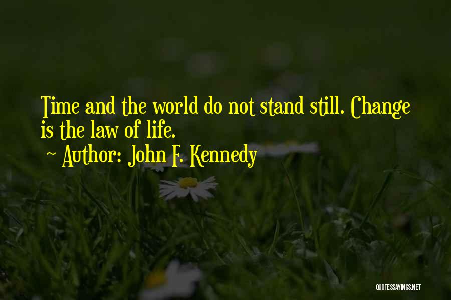 John F. Kennedy Quotes: Time And The World Do Not Stand Still. Change Is The Law Of Life.