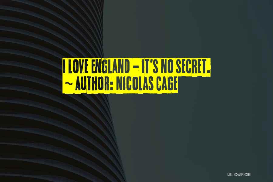 Nicolas Cage Quotes: I Love England - It's No Secret.