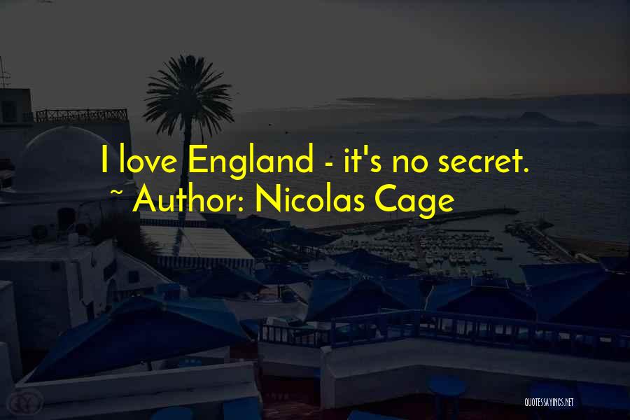 Nicolas Cage Quotes: I Love England - It's No Secret.