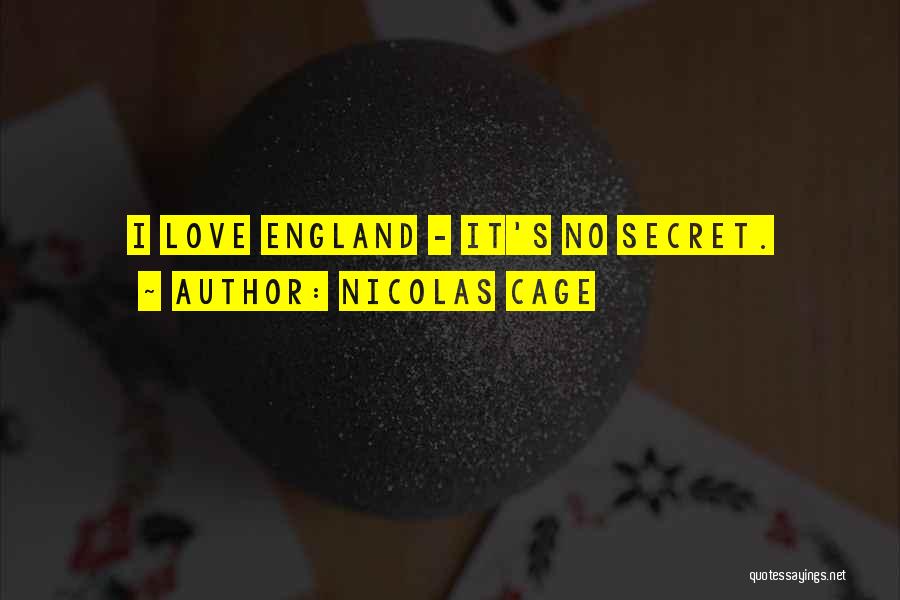 Nicolas Cage Quotes: I Love England - It's No Secret.