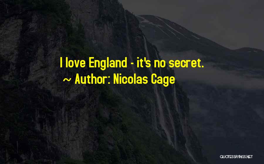 Nicolas Cage Quotes: I Love England - It's No Secret.