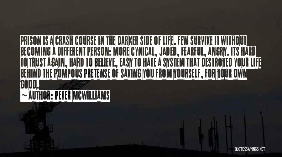 Peter McWilliams Quotes: Prison Is A Crash Course In The Darker Side Of Life. Few Survive It Without Becoming A Different Person: More