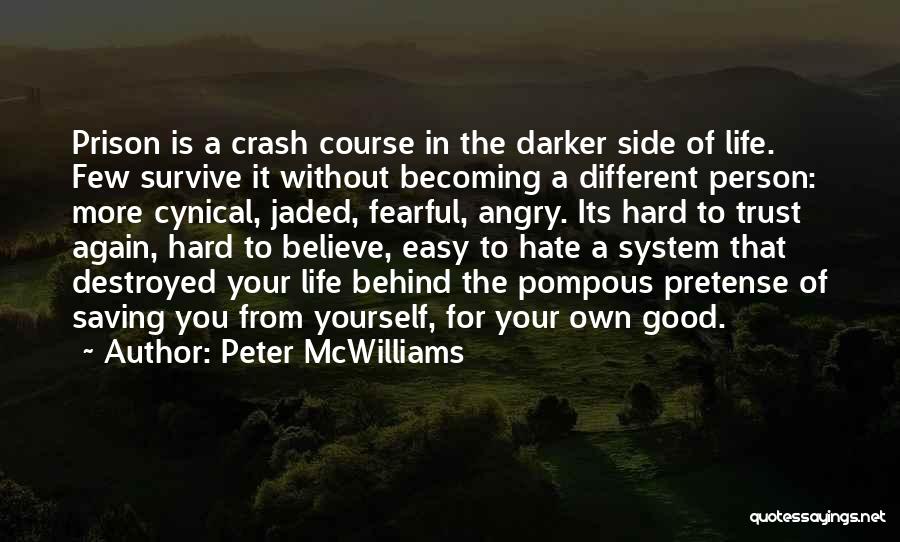 Peter McWilliams Quotes: Prison Is A Crash Course In The Darker Side Of Life. Few Survive It Without Becoming A Different Person: More