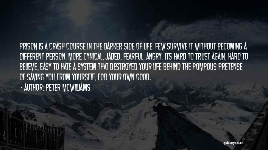 Peter McWilliams Quotes: Prison Is A Crash Course In The Darker Side Of Life. Few Survive It Without Becoming A Different Person: More