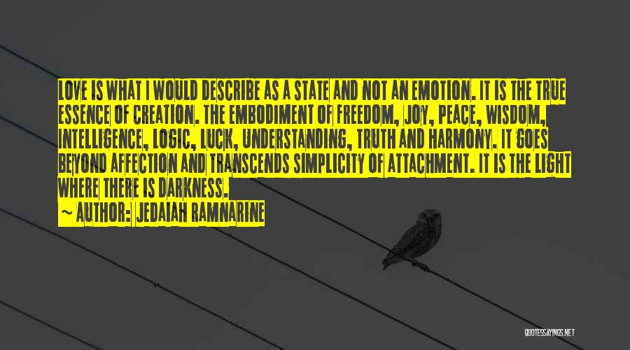 Jedaiah Ramnarine Quotes: Love Is What I Would Describe As A State And Not An Emotion. It Is The True Essence Of Creation.