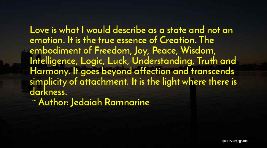 Jedaiah Ramnarine Quotes: Love Is What I Would Describe As A State And Not An Emotion. It Is The True Essence Of Creation.