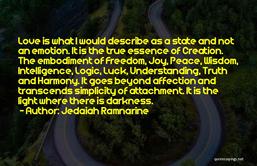 Jedaiah Ramnarine Quotes: Love Is What I Would Describe As A State And Not An Emotion. It Is The True Essence Of Creation.