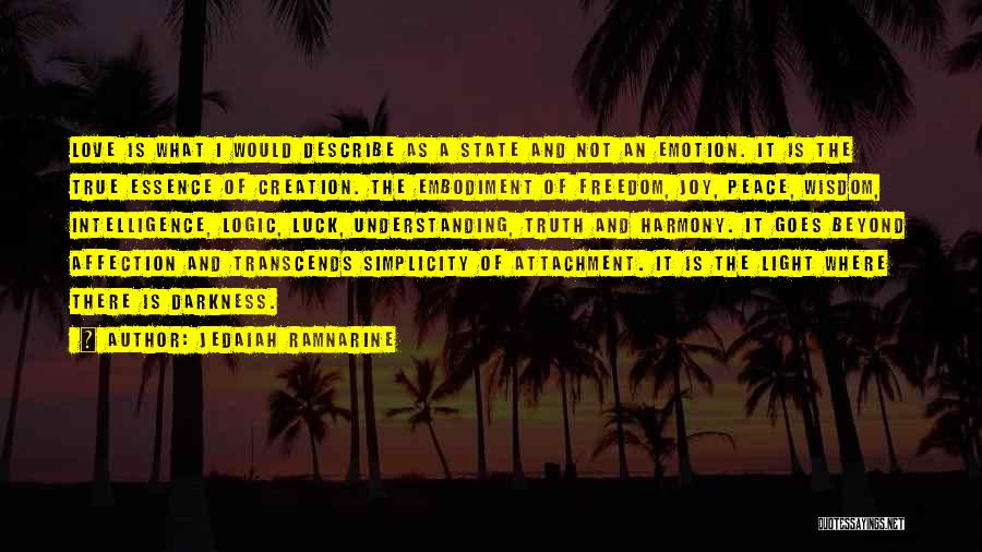 Jedaiah Ramnarine Quotes: Love Is What I Would Describe As A State And Not An Emotion. It Is The True Essence Of Creation.