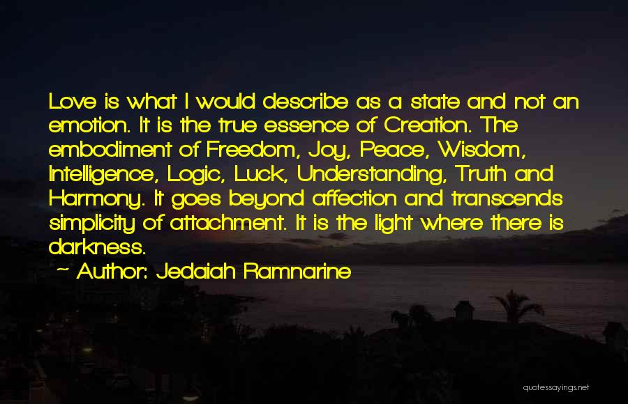 Jedaiah Ramnarine Quotes: Love Is What I Would Describe As A State And Not An Emotion. It Is The True Essence Of Creation.